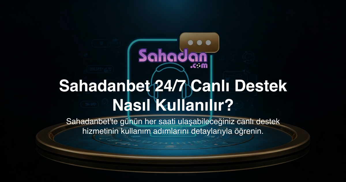 Sahadanbet 24/7 Canlı Destek Nasıl Kullanılır?