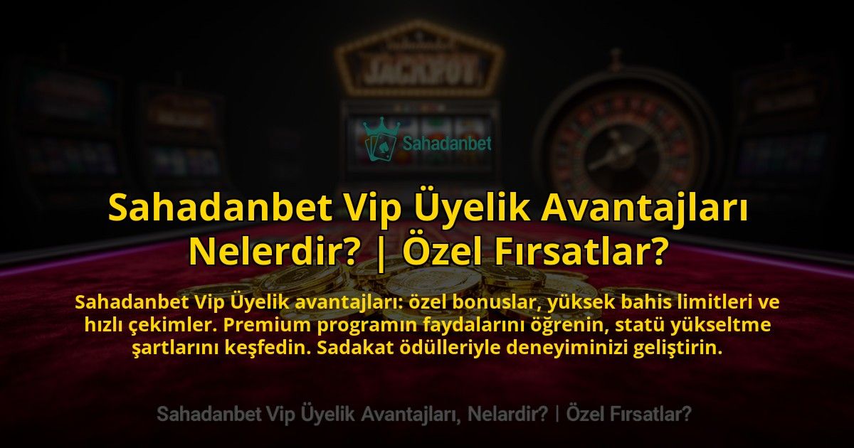 Sahadanbet-Vip-Uyelik-Avantajlari-Nelerdir-Ozel-Firsatlar-overlay-1769555352.jpg