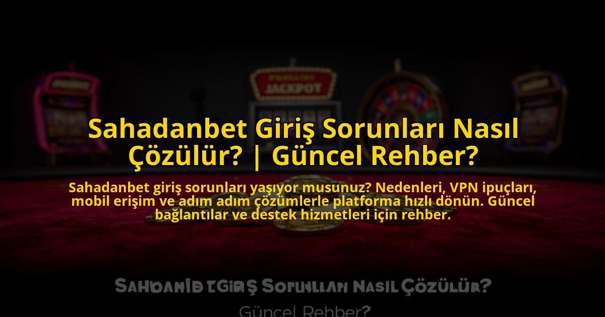 Sahadanbet-Giris-Sorunlari-Nasil-Cozulur-Guncel-Rehber-overlay-1772818521.jpg