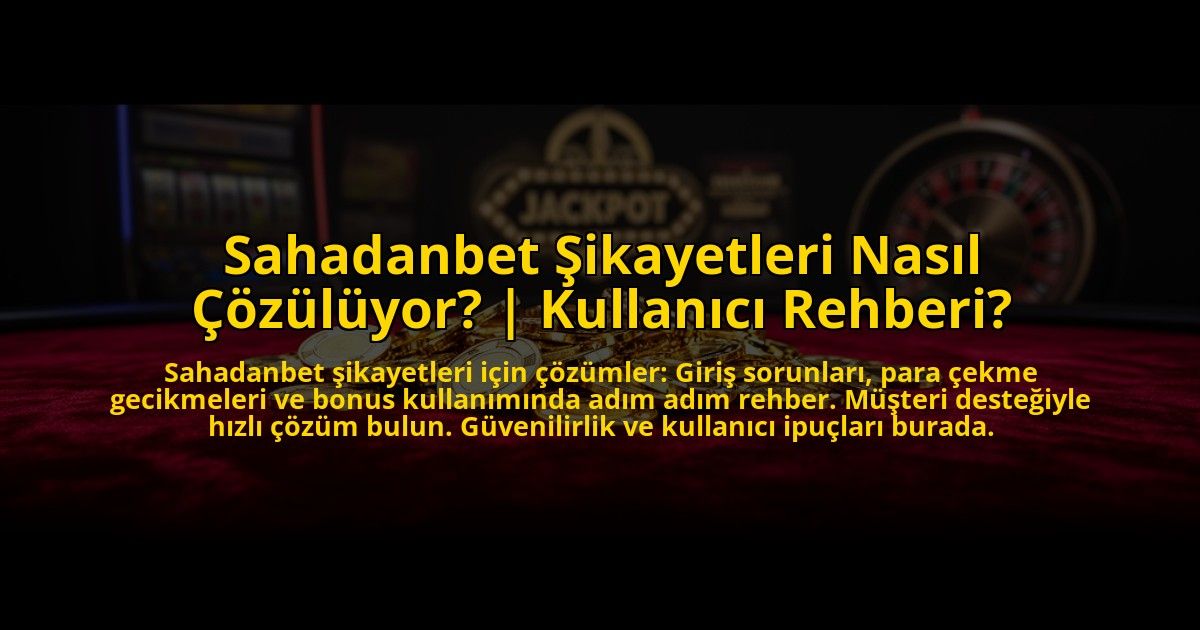 Sahadanbet-Sikayetleri-Nasil-Cozuluyor-Kullanici-Rehberi-overlay-1773084628.jpg
